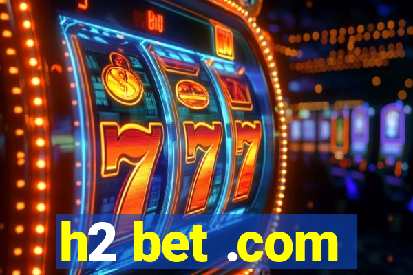 h2 bet .com